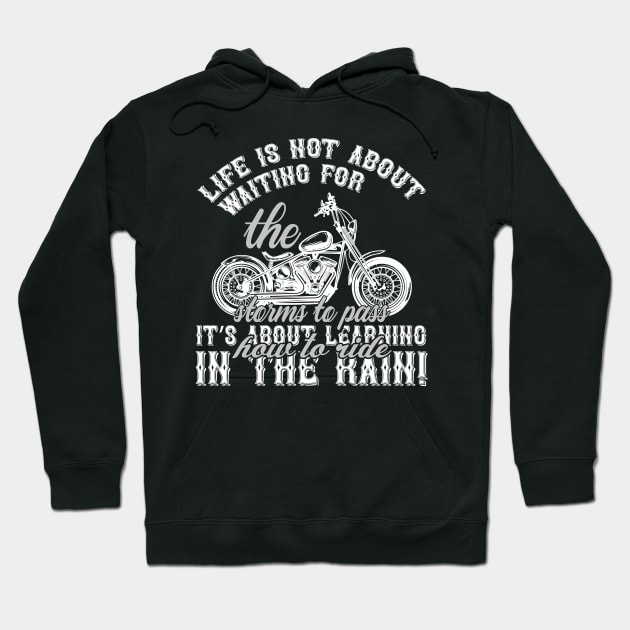 Life Is Not About Waiting For The Storms To Pass Its About Learning To Ride In Rain Hoodie by Gevover